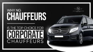 Why NG Chauffeurs Is the Top Choice for Corporate Chauffeurs